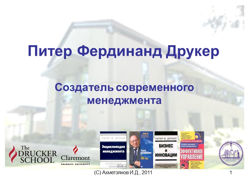 (С) Ахметзянов И.Д., 2011 1 Питер Фердинанд Друкер Создатель современного менеджмента (С) Ахметзянов И.Д., 2011 1 Питер Фердинанд Друкер Создатель современного менеджмента